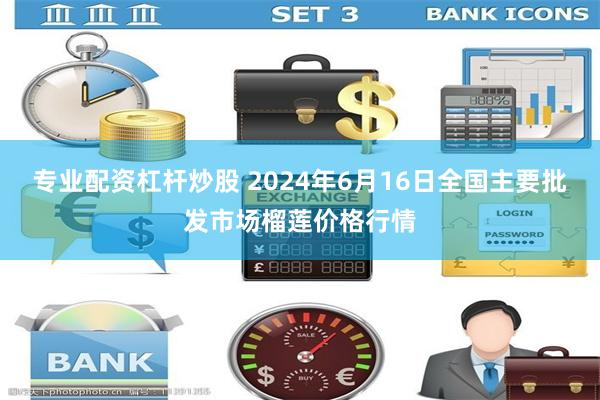   专业配资杠杆炒股 2024年6月16日全国主要批发市场榴莲价格行情