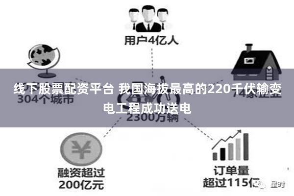   线下股票配资平台 我国海拔最高的220千伏输变电工程成功送电