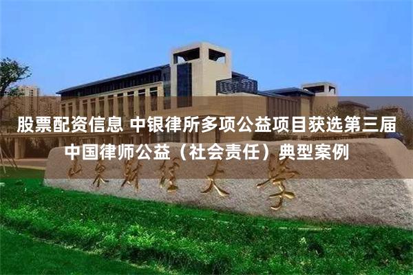 股票配资信息 中银律所多项公益项目获选第三届中国律师公益（社